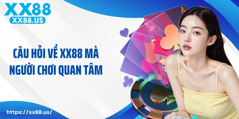 Những câu hỏi về XX88 mà người chơi quan tâm
